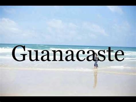 how do you pronounce guanacaste.